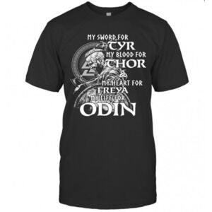 My Sword For Tyr My Blood For Thor My Heart For Freya My Life For Odin T-Shirt